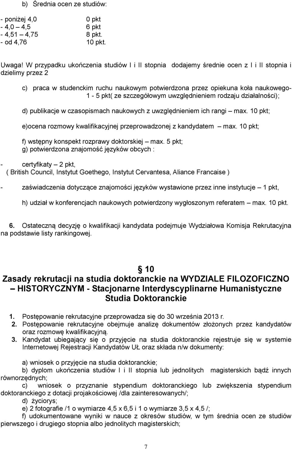 szczegółowym uwzględnieniem rodzaju działalności); d) publikacje w czasopismach naukowych z uwzględnieniem ich rangi max. 10 pkt; e)ocena rozmowy kwalifikacyjnej przeprowadzonej z kandydatem max.
