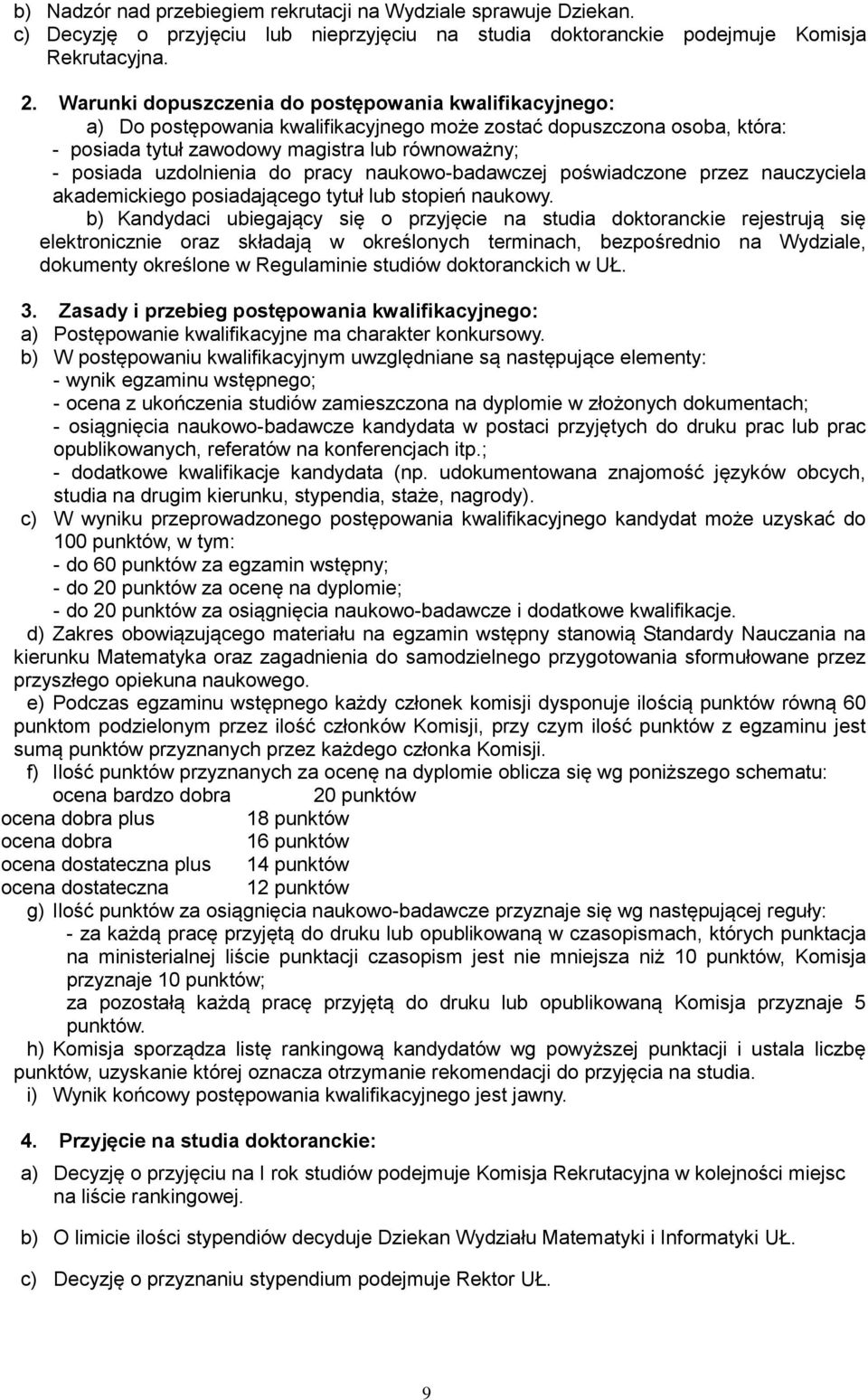 uzdolnienia do pracy naukowo-badawczej poświadczone przez nauczyciela akademickiego posiadającego tytuł lub stopień naukowy.