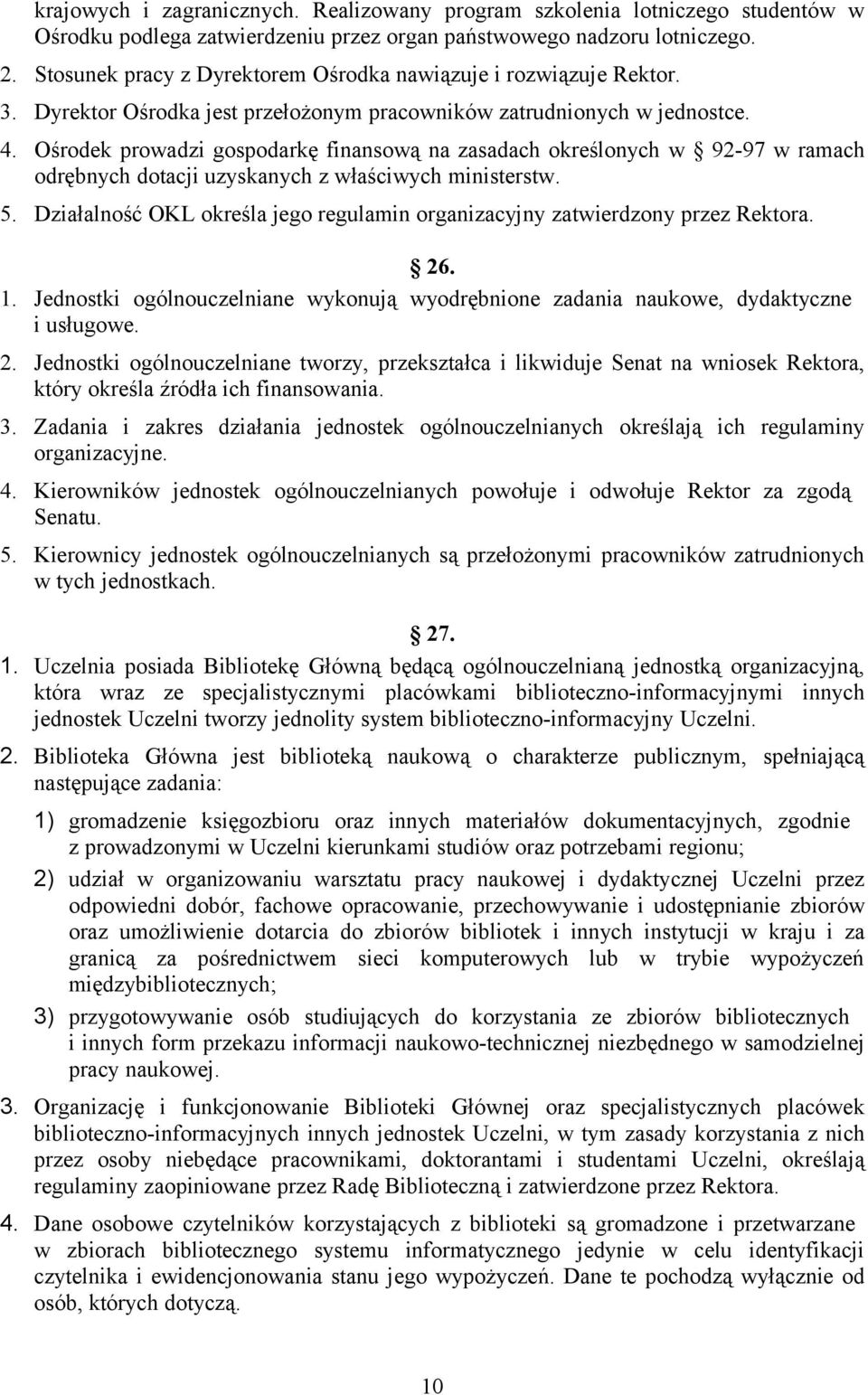 Ośrodek prowadzi gospodarkę finansową na zasadach określonych w 92-97 w ramach odrębnych dotacji uzyskanych z właściwych ministerstw. 5.