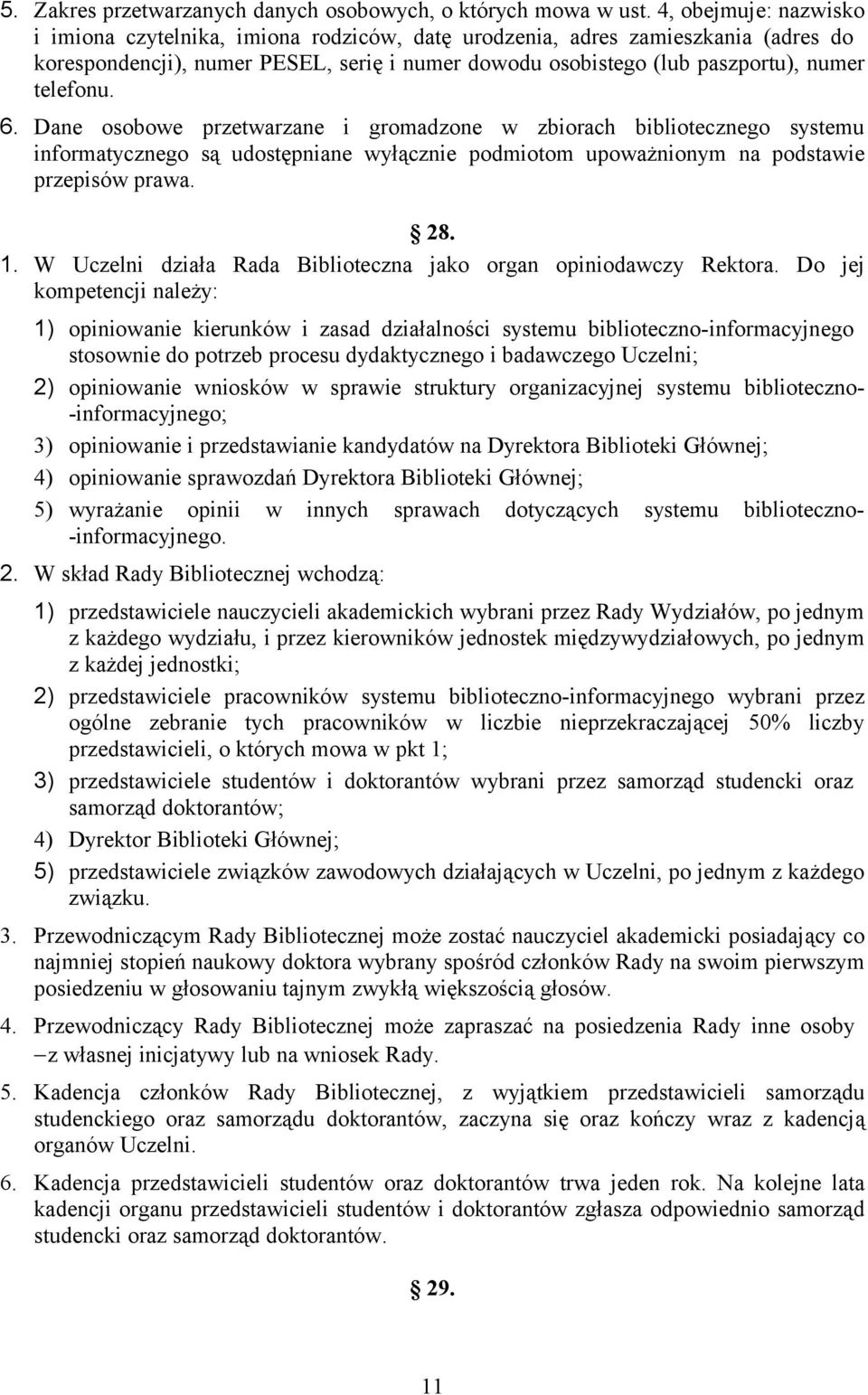 6. Dane osobowe przetwarzane i gromadzone w zbiorach bibliotecznego systemu informatycznego są udostępniane wyłącznie podmiotom upoważnionym na podstawie przepisów prawa. 28. 1.