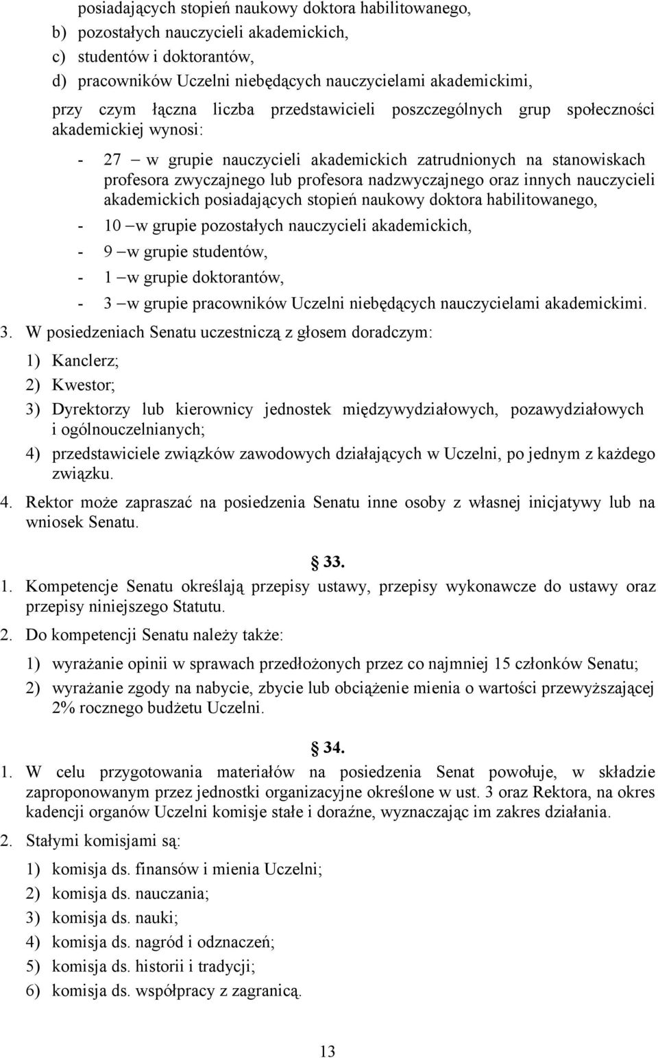 nadzwyczajnego oraz innych nauczycieli akademickich posiadających stopień naukowy doktora habilitowanego, - 10 w grupie pozostałych nauczycieli akademickich, - 9 w grupie studentów, - 1 w grupie