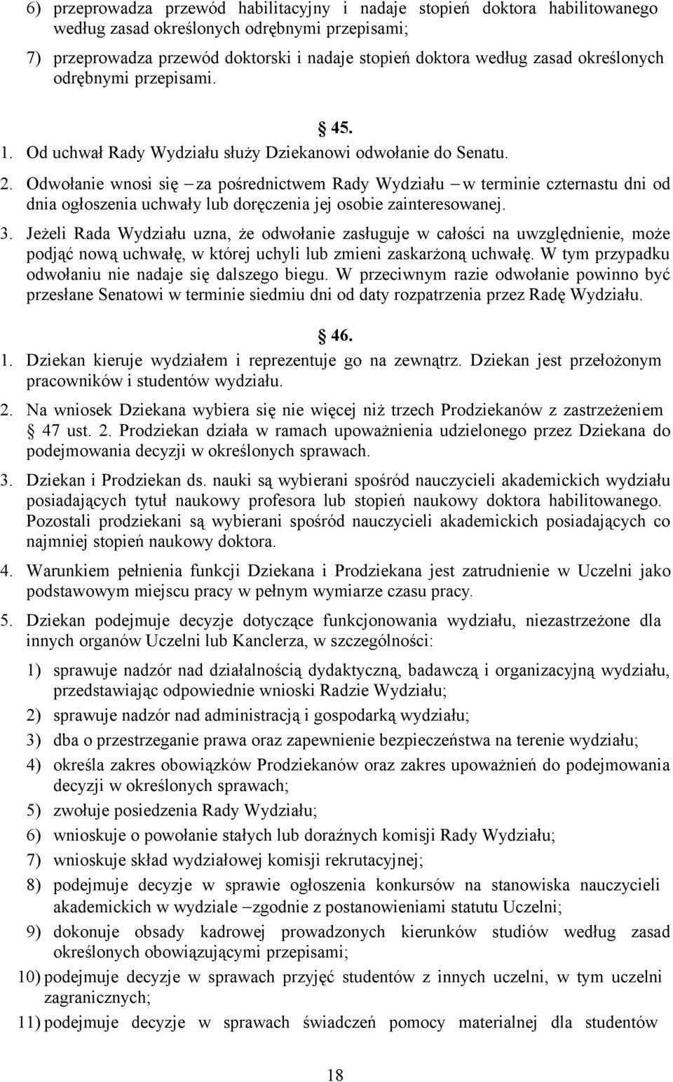 Odwołanie wnosi się za pośrednictwem Rady Wydziału w terminie czternastu dni od dnia ogłoszenia uchwały lub doręczenia jej osobie zainteresowanej. 3.