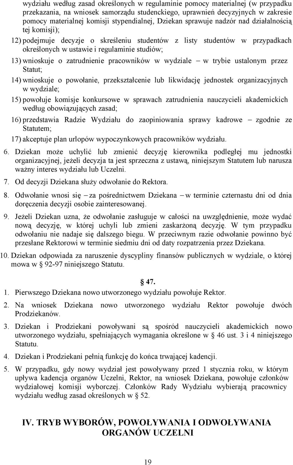 wnioskuje o zatrudnienie pracowników w wydziale w trybie ustalonym przez Statut; 14) wnioskuje o powołanie, przekształcenie lub likwidację jednostek organizacyjnych w wydziale; 15) powołuje komisje