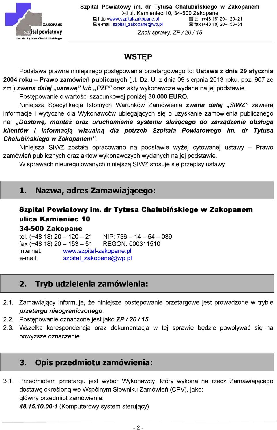 Niniejsza Specyfikacja Istotnych Warunków Zamówienia zwana dalej SIWZ zawiera informacje i wytyczne dla Wykonawców ubiegających się o uzyskanie zamówienia publicznego na: Dostawę, montaż oraz