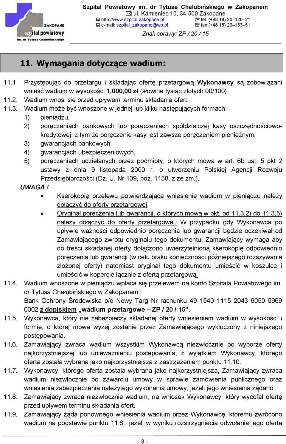 Wadium może być wnoszone w jednej lub kilku następujących formach: 1) pieniądzu, 2) poręczeniach bankowych lub poręczeniach spółdzielczej kasy oszczędnościowokredytowej, z tym że poręczenie kasy jest