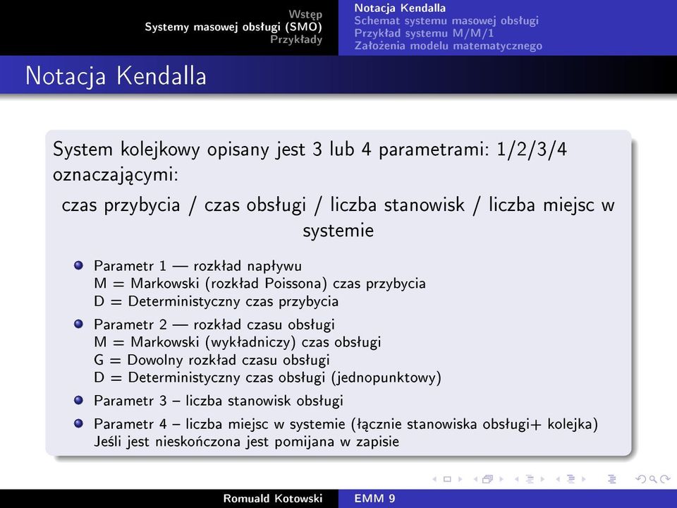 czasu obsªugi M = Markowski (wykªadniczy) czas obsªugi G = Dowolny rozkªad czasu obsªugi D = Deterministyczny czas obsªugi (jednopunktowy)