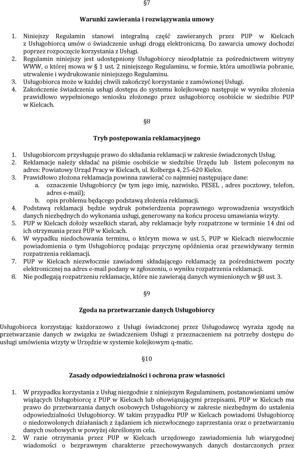 2 niniejszego Regulaminu, w formie, która umożliwia pobranie, utrwalenie i wydrukowanie niniejszego Regulaminu. 3. Usługobiorca może w każdej chwili zakończyć korzystanie z zamówionej Usługi. 4.