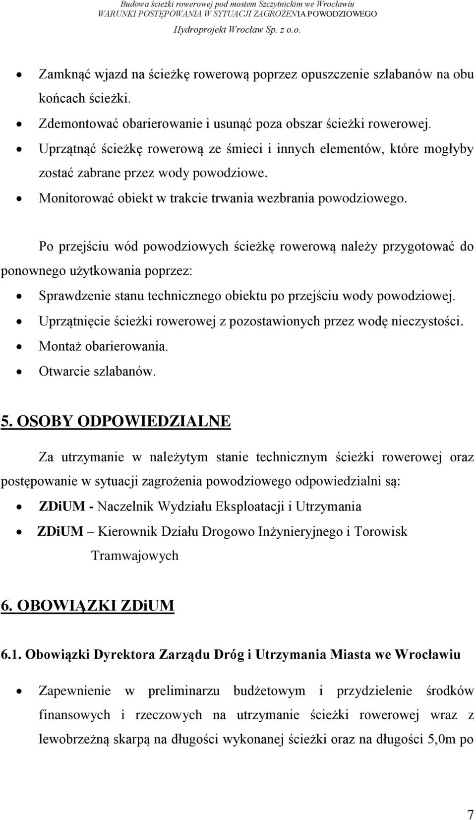 Po przejściu wód powodziowych ścieżkę rowerową należy przygotować do ponownego użytkowania poprzez: Sprawdzenie stanu technicznego obiektu po przejściu wody powodziowej.