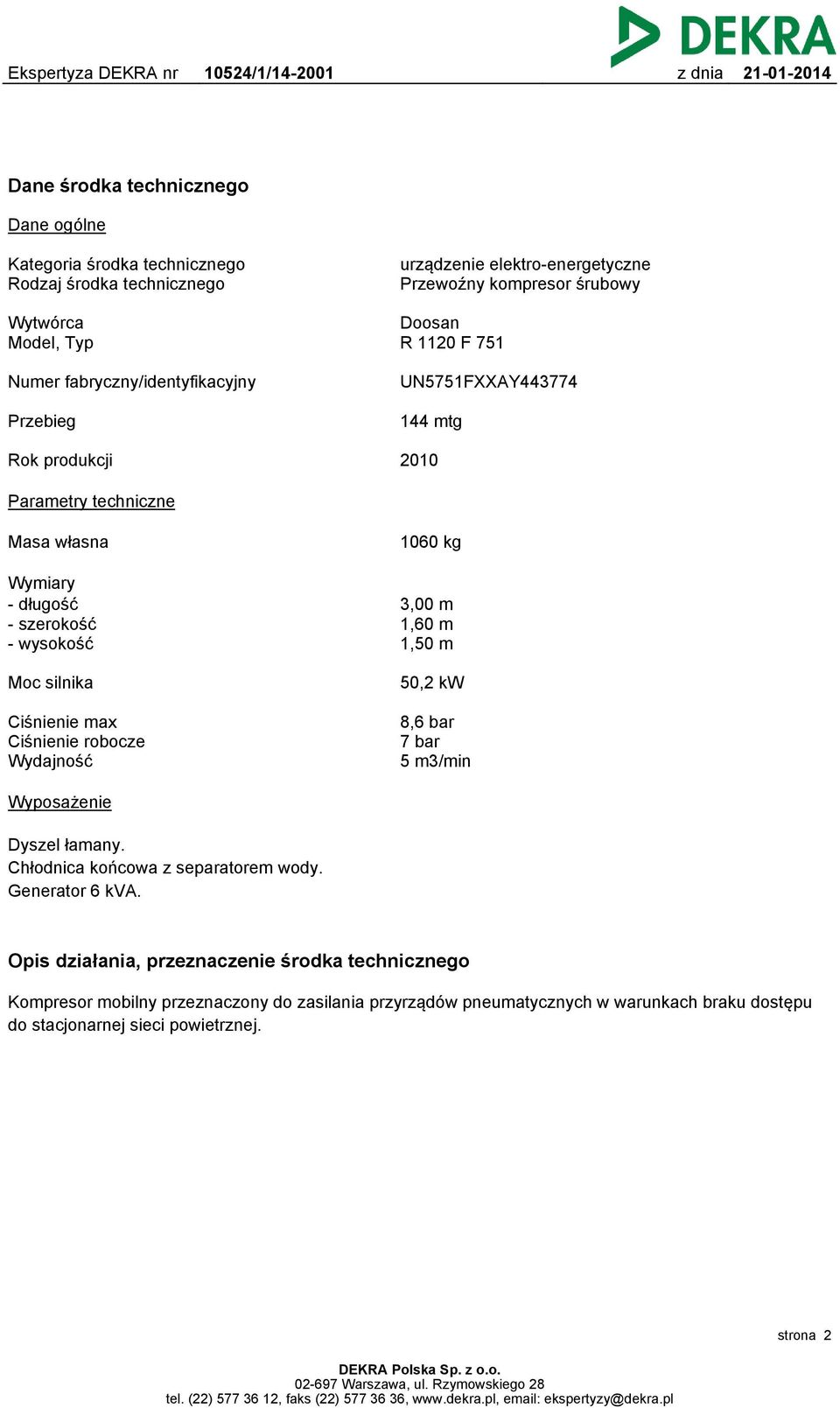 m 1,60 m 1,50 m Moc silnika 50,2 kw Ciśnienie max Ciśnienie robocze Wydajność 8,6 bar 7 bar 5 m3/min Wyposażenie Dyszel łamany. Chłodnica końcowa z separatorem wody. Generator 6 kva.