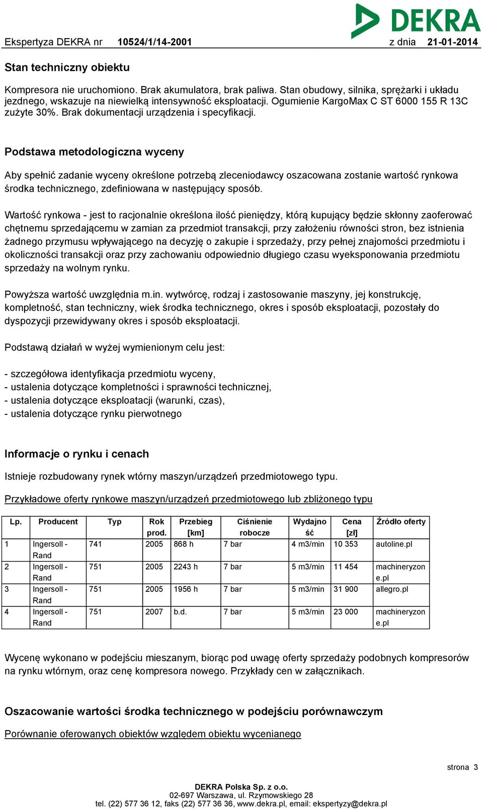 Podstawa metodologiczna wyceny Aby spełnić zadanie wyceny określone potrzebą zleceniodawcy oszacowana zostanie wartość rynkowa środka technicznego, zdefiniowana w następujący sposób.