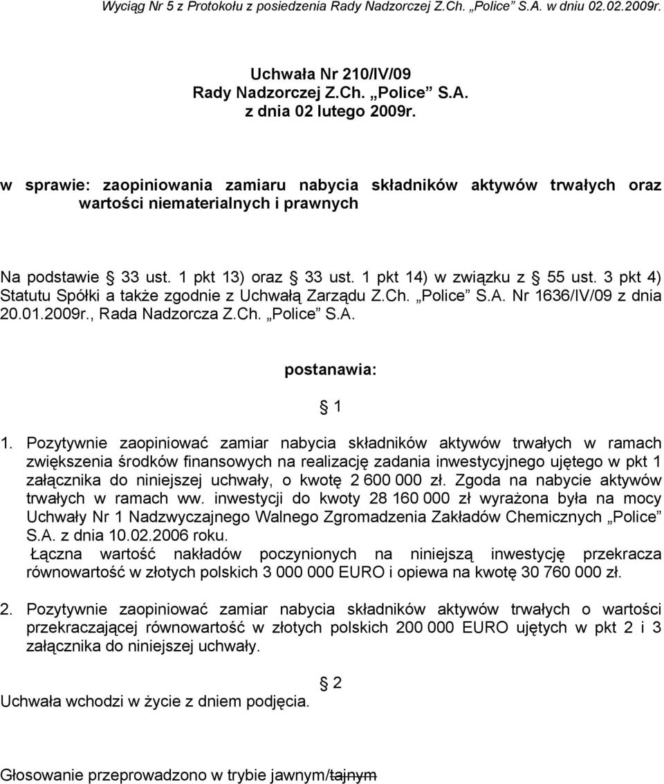 3 pkt 4) Statutu Spółki a także zgodnie z Uchwałą Zarządu Z.Ch. Police S.A. Nr 1636/IV/09 z dnia 20.01.2009r., Rada Nadzorcza Z.Ch. Police S.A. postanawia: 1 1.