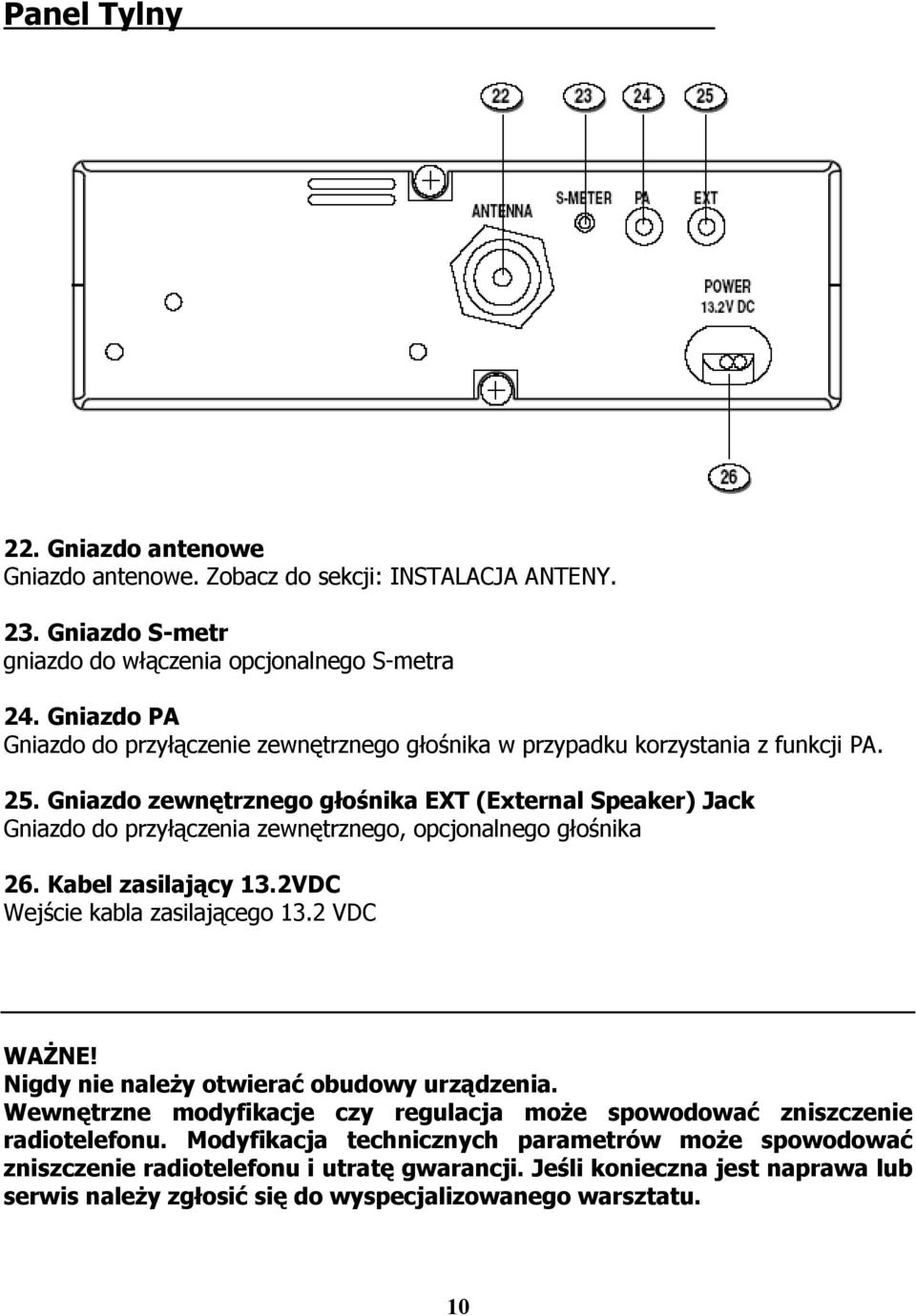 Gniazdo zewnętrznego głośnika EXT (External Speaker) Jack Gniazdo do przyłączenia zewnętrznego, opcjonalnego głośnika 26. Kabel zasilający 13.2VDC Wejście kabla zasilającego 13.