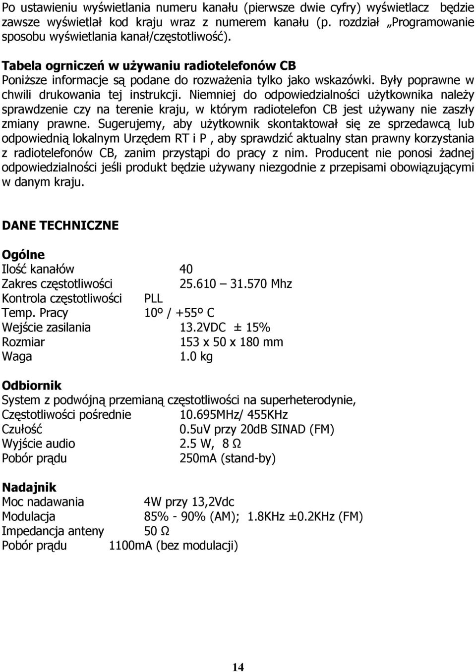 Były poprawne w chwili drukowania tej instrukcji. Niemniej do odpowiedzialności użytkownika należy sprawdzenie czy na terenie kraju, w którym radiotelefon CB jest używany nie zaszły zmiany prawne.