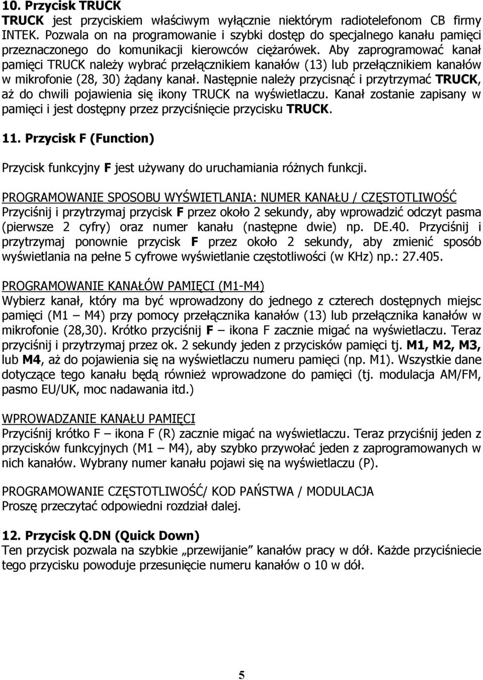 Aby zaprogramować kanał pamięci TRUCK należy wybrać przełącznikiem kanałów (13) lub przełącznikiem kanałów w mikrofonie (28, 30) żądany kanał.