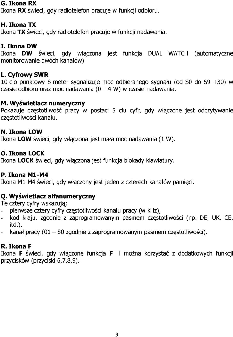 Wyświetlacz numeryczny Pokazuje częstotliwość pracy w postaci 5 ciu cyfr, gdy włączone jest odczytywanie częstotliwości kanału. N.