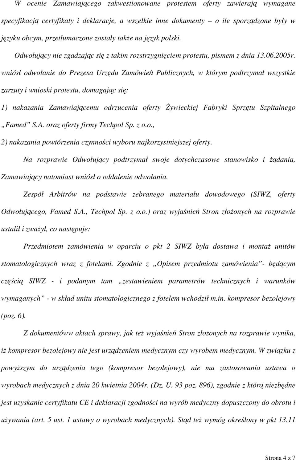 wniósł odwołanie do Prezesa Urzędu Zamówień Publicznych, w którym podtrzymał wszystkie zarzuty i wnioski protestu, domagając się: 1) nakazania Zamawiającemu odrzucenia oferty Żywieckiej Fabryki