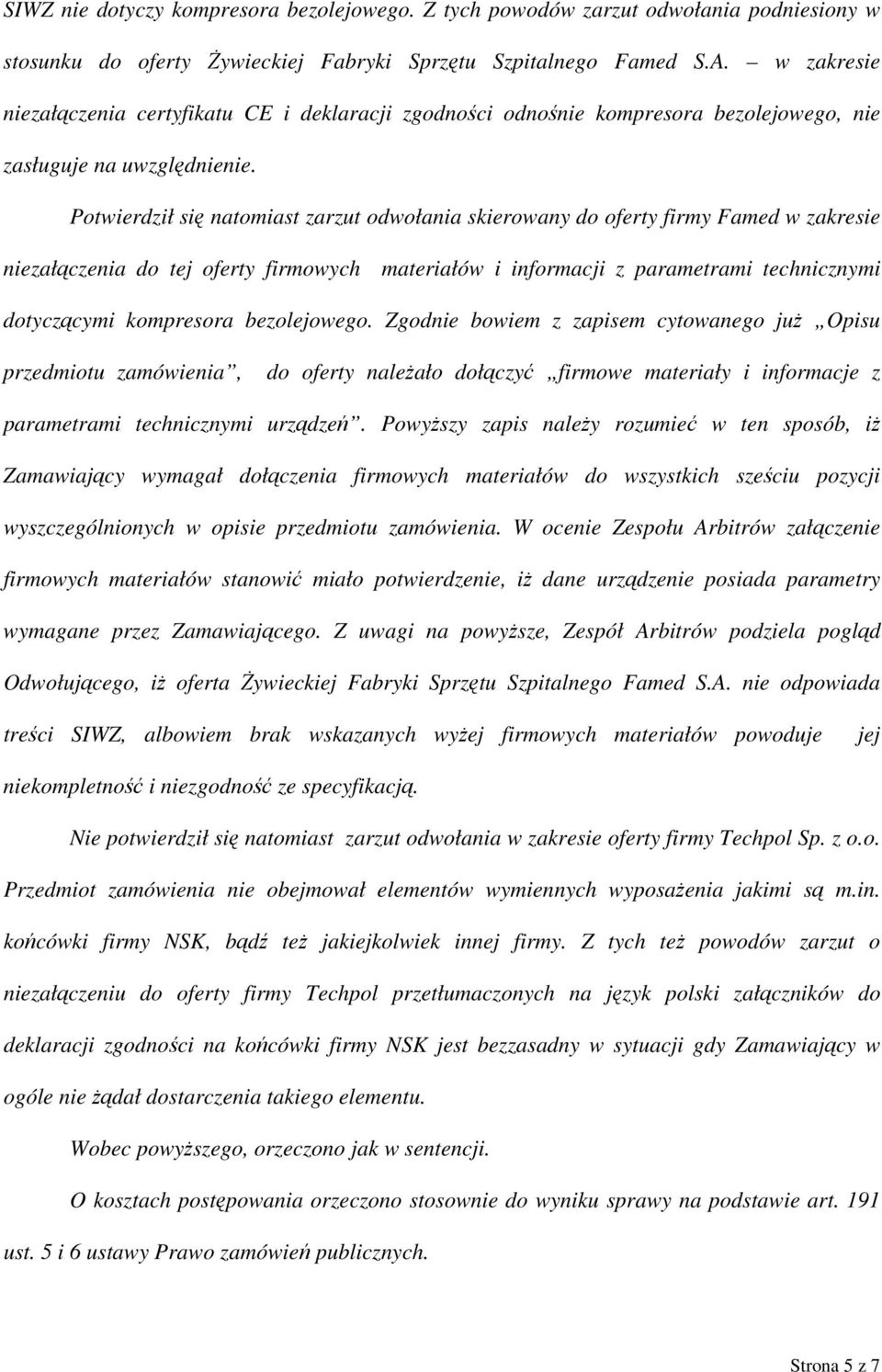 Potwierdził się natomiast zarzut odwołania skierowany do oferty firmy Famed w zakresie niezałączenia do tej oferty firmowych materiałów i informacji z parametrami technicznymi dotyczącymi kompresora