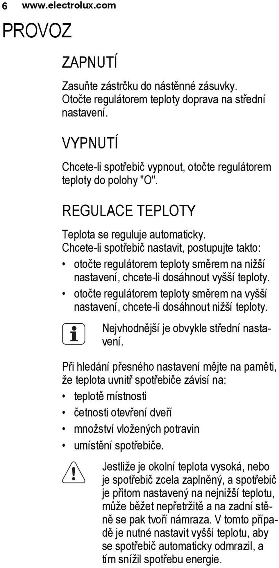 Chcete-li spotřebič nastavit, postupujte takto: otočte regulátorem teploty směrem na nižší nastavení, chcete-li dosáhnout vyšší teploty.