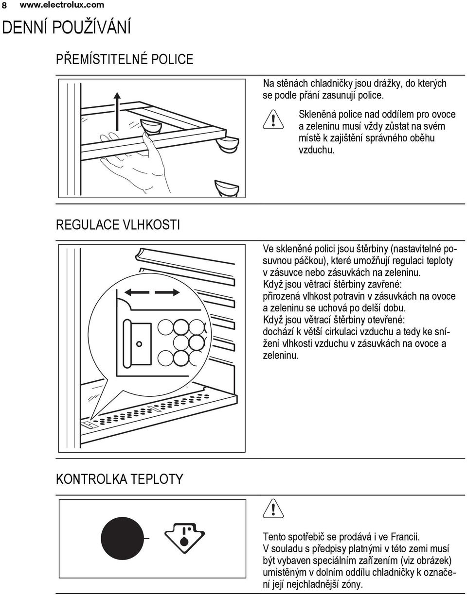 REGULACE VLHKOSTI Ve skleněné polici jsou štěrbiny (nastavitelné posuvnou páčkou), které umožňují regulaci teploty v zásuvce nebo zásuvkách na zeleninu.