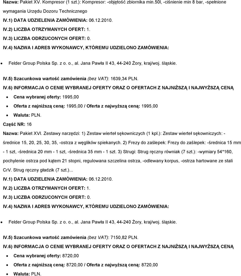 Zestawy narzędzi: 1) Zestaw wierteł sękowniczych (1 kpl.): Zestaw wierteł sękowniczych: - średnice 15, 20, 25, 30, 35, -ostrza z węglików spiekanych.