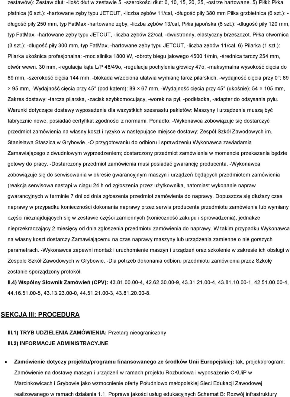 ): -długość piły 120 mm, typ FatMax, -hartowane zęby typu JETCUT, -liczba zębów 22/cal, -dwustronny, elastyczny brzeszczot. Piłka otwornica (3 szt.