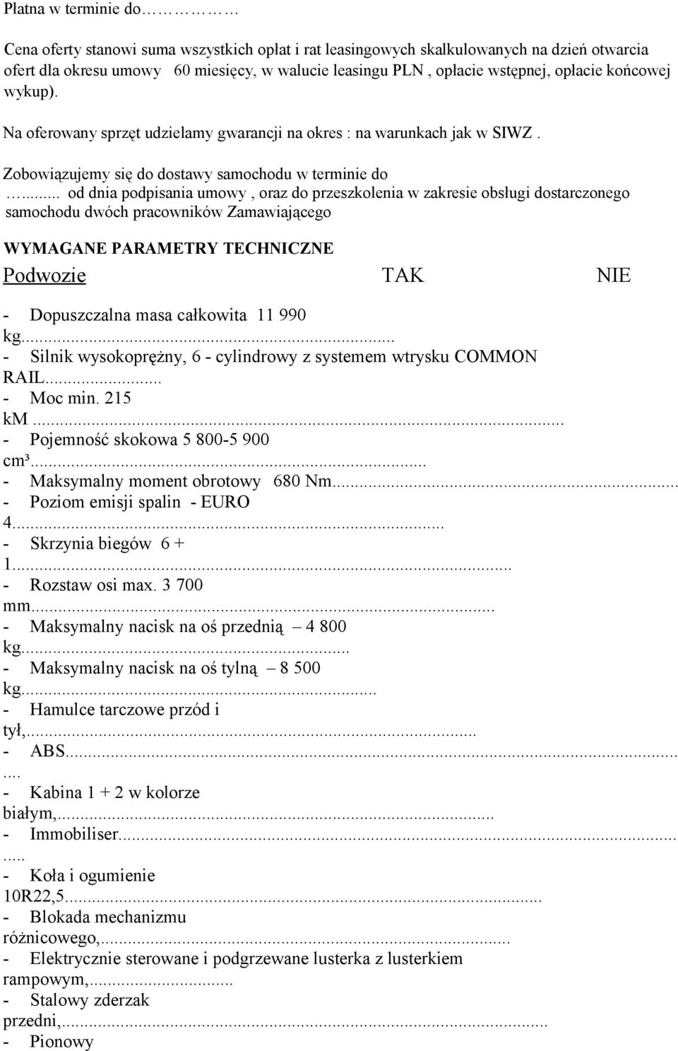 .. od dnia podpisania umowy, oraz do przeszkolenia w zakresie obsługi dostarczonego samochodu dwóch pracowników Zamawiającego WYMAGANE PARAMETRY TECHNICZNE Podwozie TAK NIE - Dopuszczalna masa