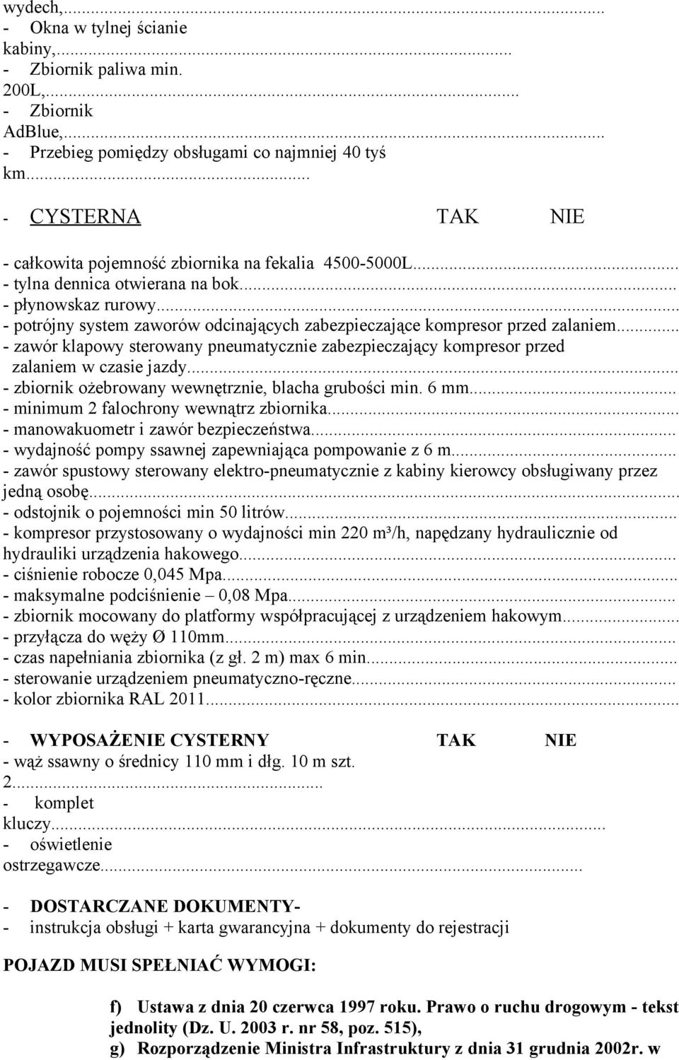 .. - potrójny system zaworów odcinających zabezpieczające kompresor przed zalaniem... - zawór klapowy sterowany pneumatycznie zabezpieczający kompresor przed zalaniem w czasie jazdy.