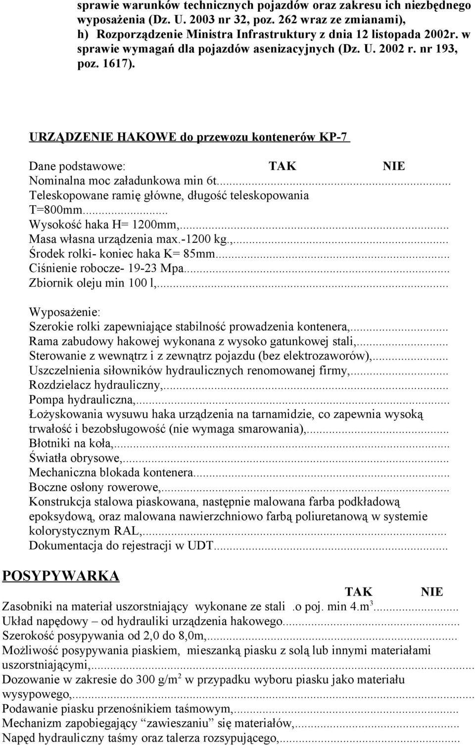 .. Teleskopowane ramię główne, długość teleskopowania T=800mm... Wysokość haka H= 1200mm,... Masa własna urządzenia max.-1200 kg.,... Środek rolki- koniec haka K= 85mm... Ciśnienie robocze- 19-23 Mpa.