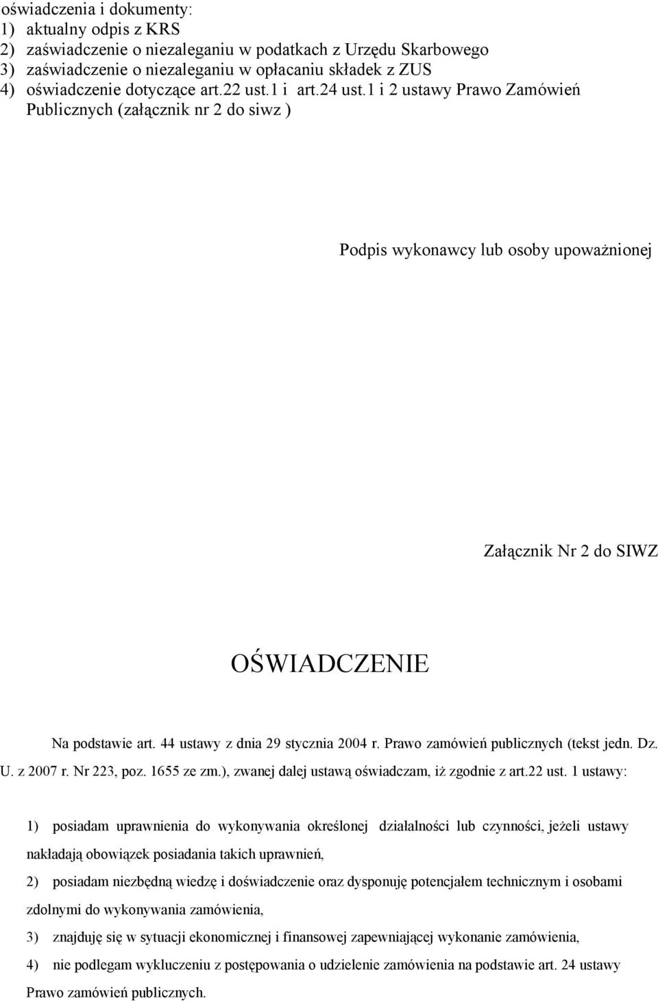 44 ustawy z dnia 29 stycznia 2004 r. Prawo zamówień publicznych (tekst jedn. Dz. U. z 2007 r. Nr 223, poz. 1655 ze zm.), zwanej dalej ustawą oświadczam, iż zgodnie z art.22 ust.