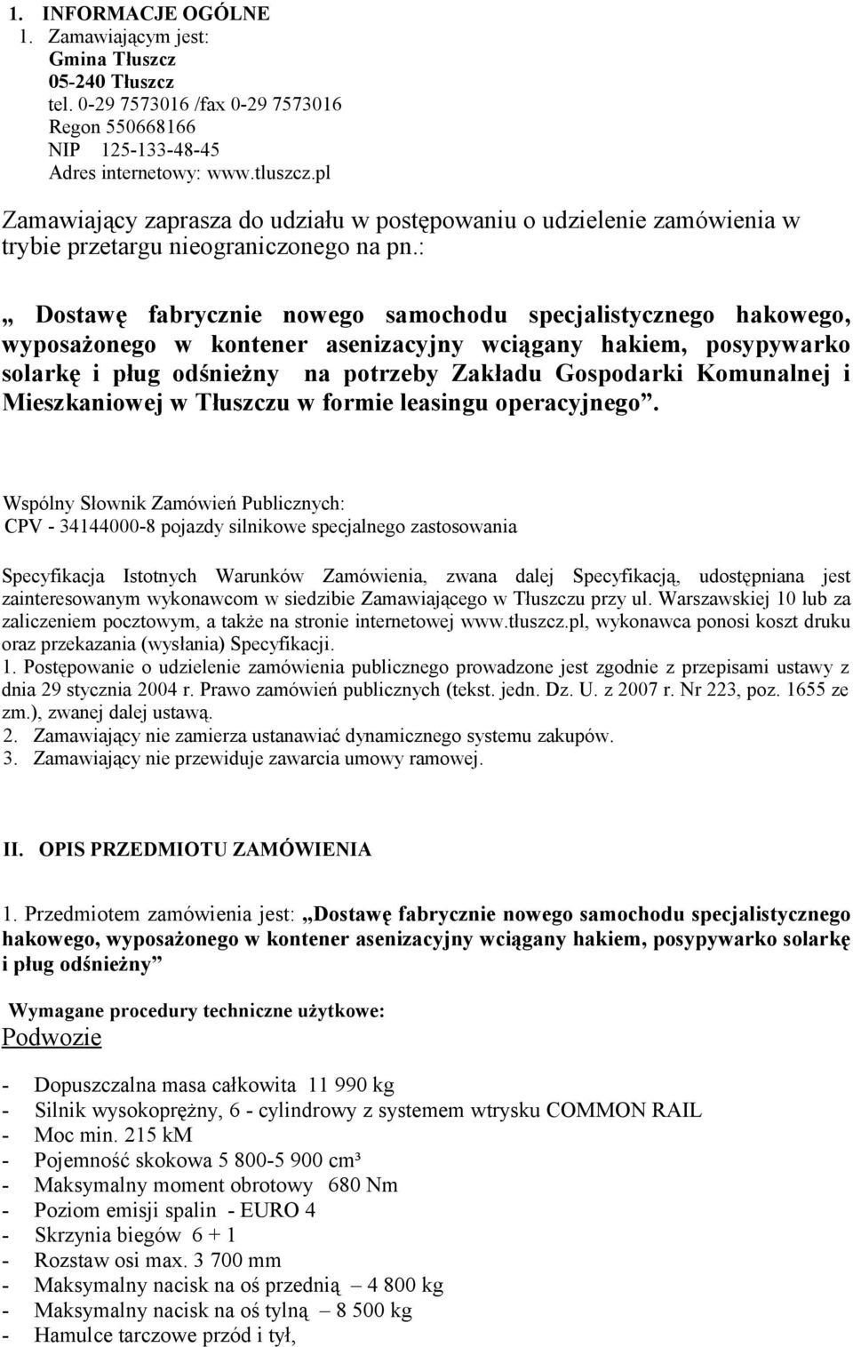 : Dostawę fabrycznie nowego samochodu specjalistycznego hakowego, wyposażonego w kontener asenizacyjny wciągany hakiem, posypywarko solarkę i pług odśnieżny na potrzeby Zakładu Gospodarki Komunalnej