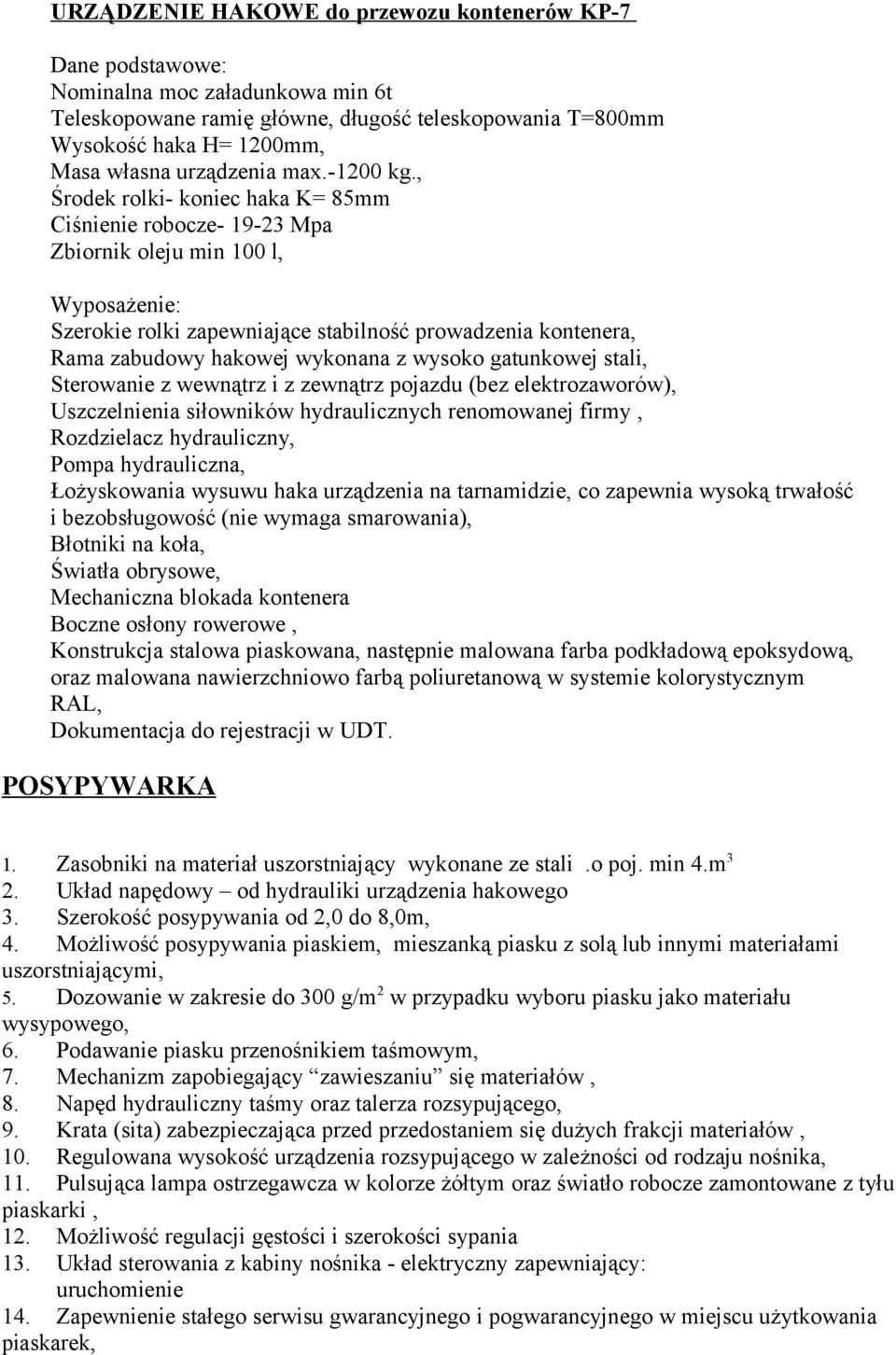, Środek rolki- koniec haka K= 85mm Ciśnienie robocze- 19-23 Mpa Zbiornik oleju min 100 l, Wyposażenie: Szerokie rolki zapewniające stabilność prowadzenia kontenera, Rama zabudowy hakowej wykonana z