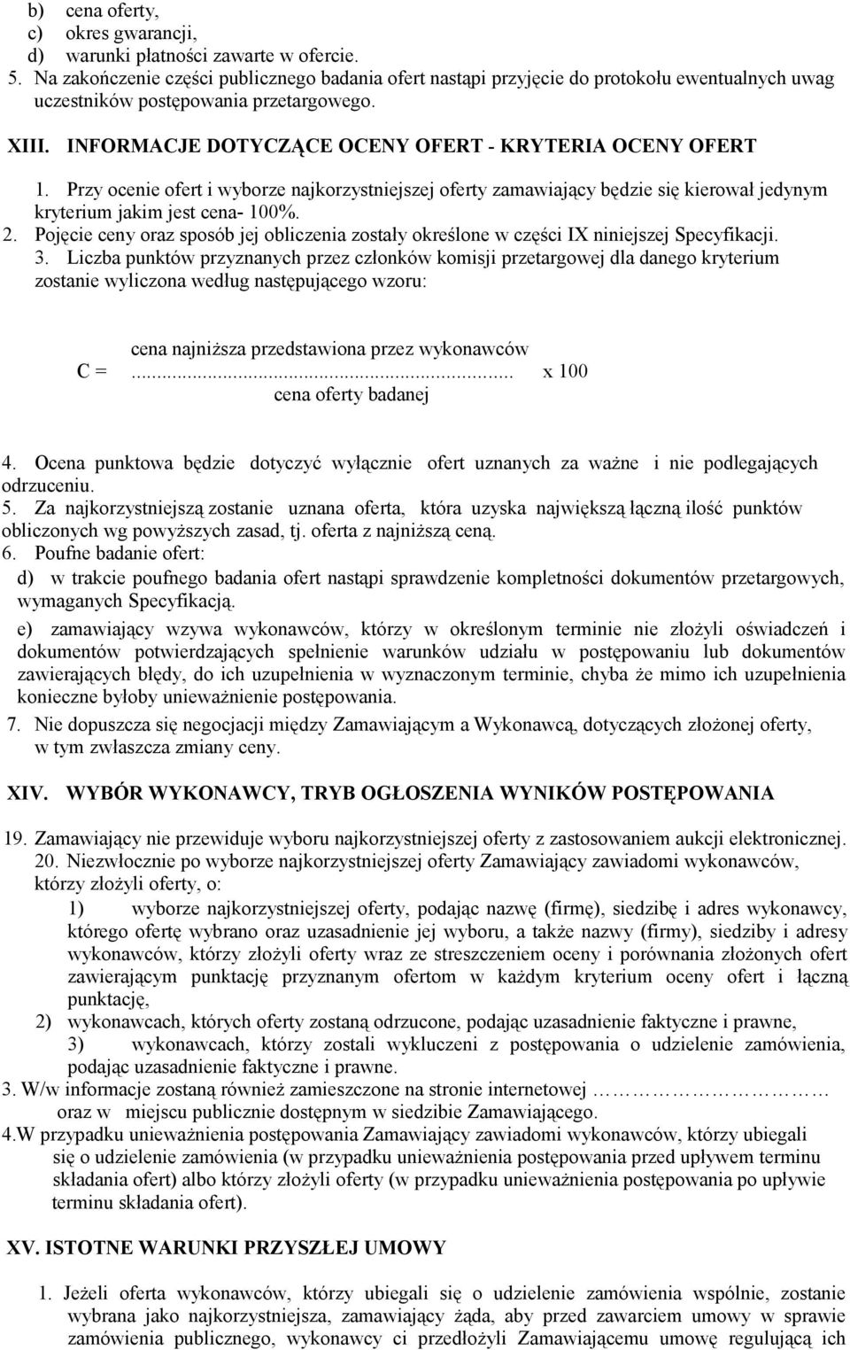 INFORMACJE DOTYCZĄCE OCENY OFERT - KRYTERIA OCENY OFERT 1. Przy ocenie ofert i wyborze najkorzystniejszej oferty zamawiający będzie się kierował jedynym kryterium jakim jest cena- 100%. 2.