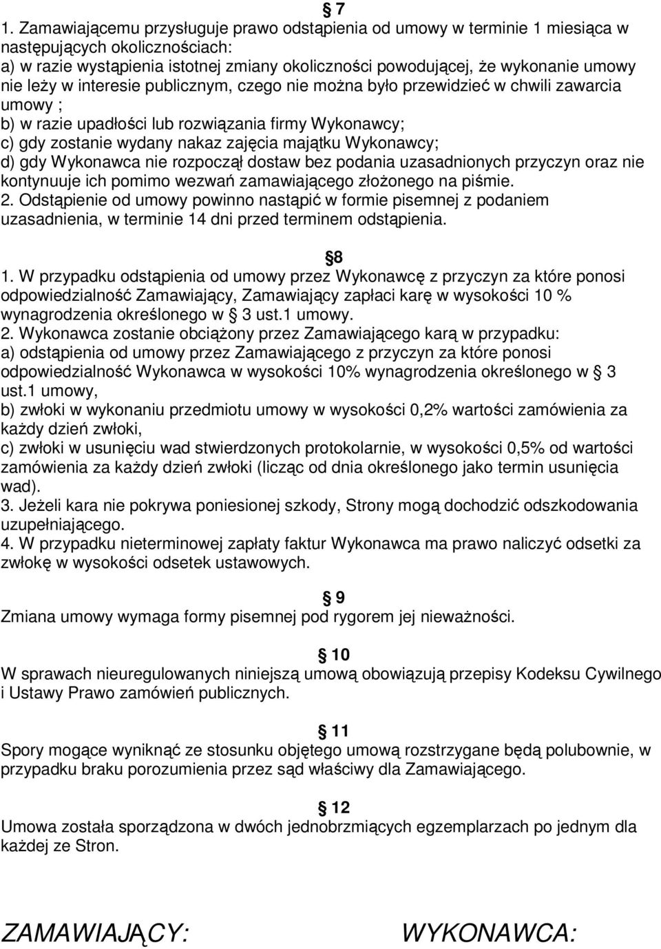 Wykonawcy; d) gdy Wykonawca nie rozpoczął dostaw bez podania uzasadnionych przyczyn oraz nie kontynuuje ich pomimo wezwań zamawiającego złożonego na piśmie. 2.