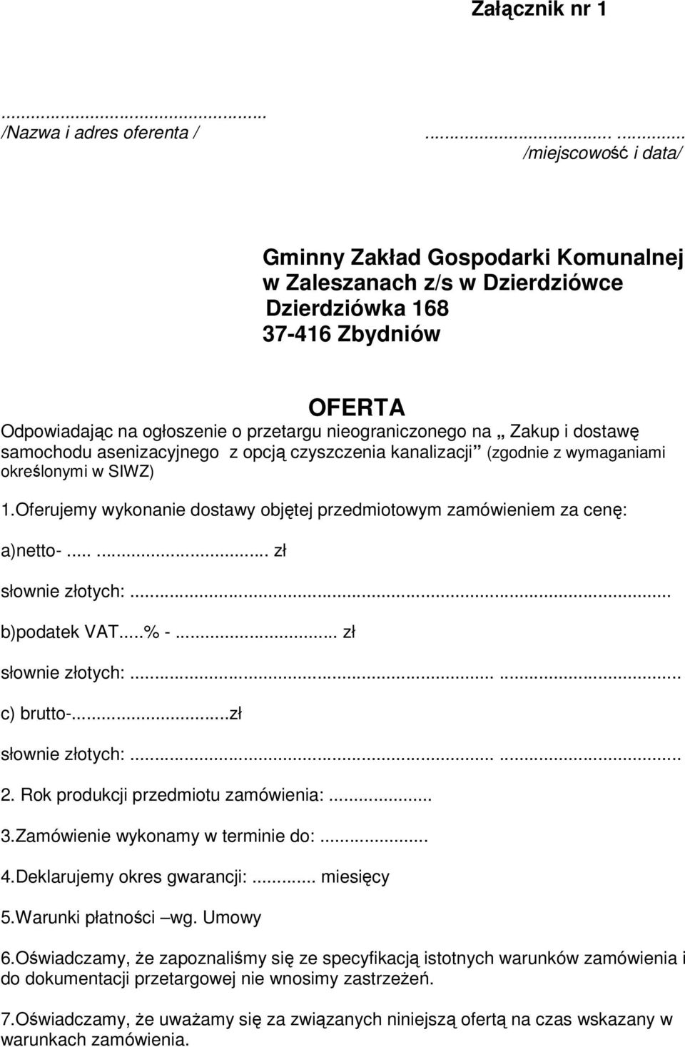 Zakup i dostawę samochodu asenizacyjnego z opcją czyszczenia kanalizacji (zgodnie z wymaganiami określonymi w SIWZ) 1.Oferujemy wykonanie dostawy objętej przedmiotowym zamówieniem za cenę: a)netto-.