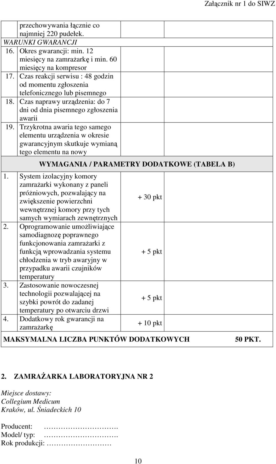 Trzykrotna awaria tego samego elementu urządzenia w okresie gwarancyjnym skutkuje wymianą tego elementu na nowy WYMAGANIA / PARAMETRY DODATKOWE (TABELA B) 1.