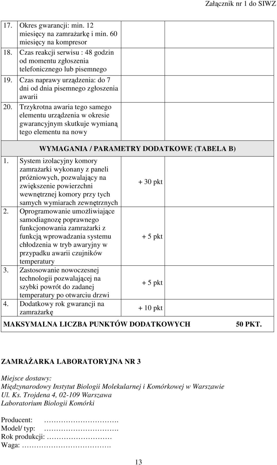 Trzykrotna awaria tego samego elementu urządzenia w okresie gwarancyjnym skutkuje wymianą tego elementu na nowy WYMAGANIA / PARAMETRY DODATKOWE (TABELA B) 1.