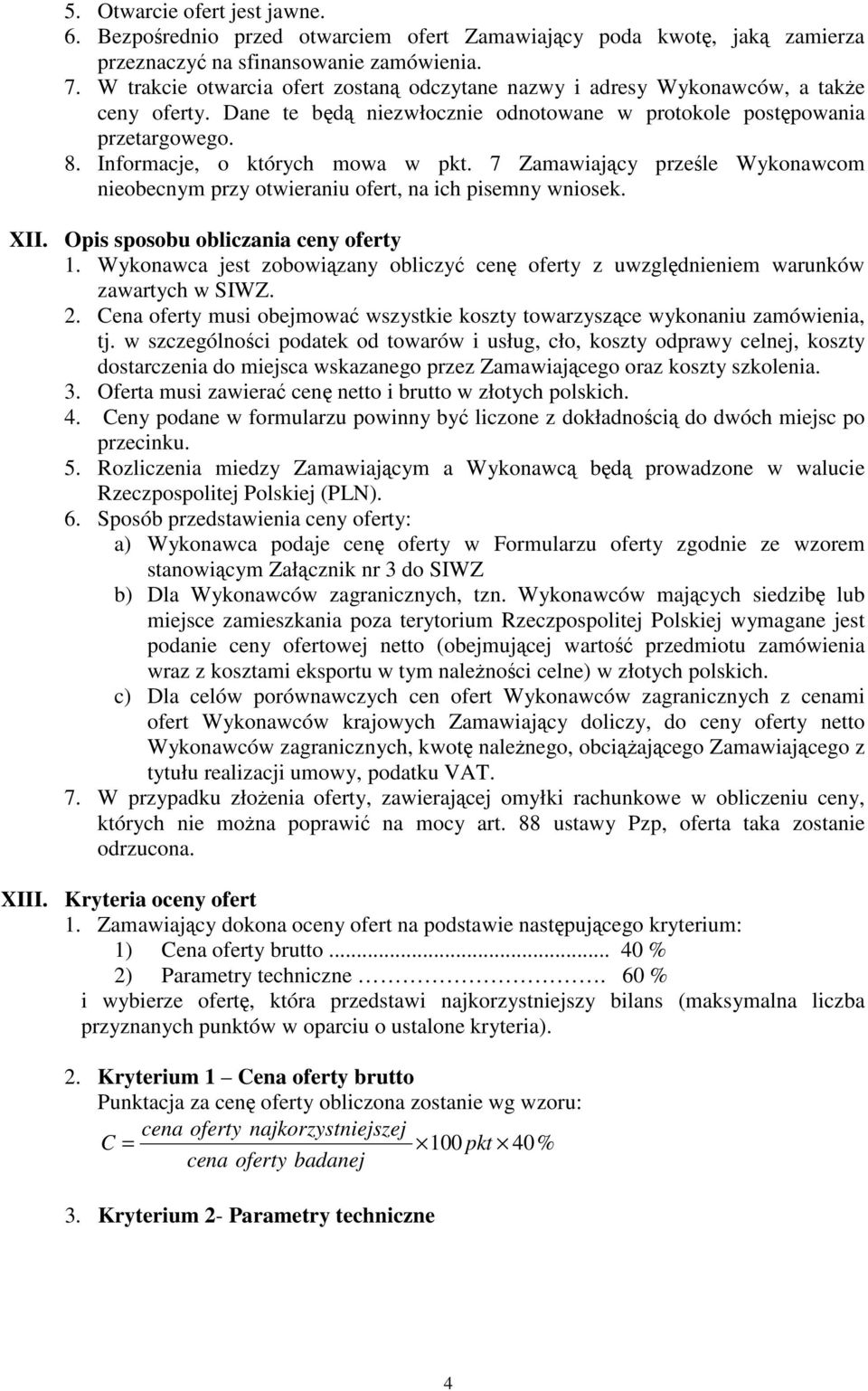 Informacje, o których mowa w pkt. 7 Zamawiający prześle Wykonawcom nieobecnym przy otwieraniu ofert, na ich pisemny wniosek. XII. Opis sposobu obliczania ceny oferty 1.