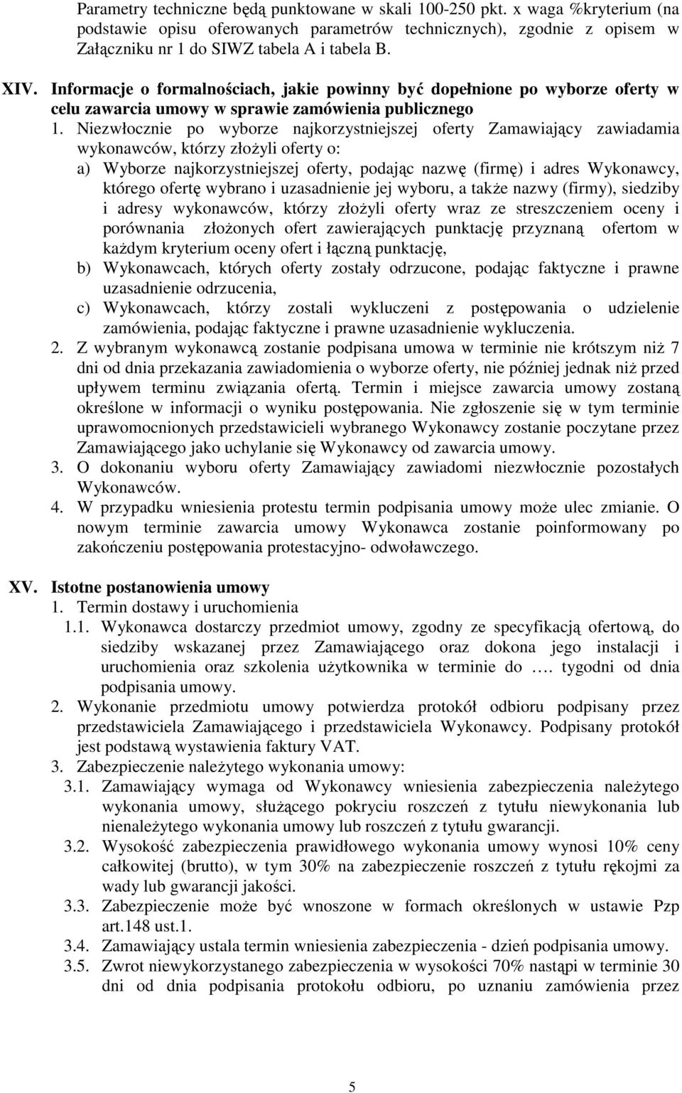 Niezwłocznie po wyborze najkorzystniejszej oferty Zamawiający zawiadamia wykonawców, którzy złożyli oferty o: a) Wyborze najkorzystniejszej oferty, podając nazwę (firmę) i adres Wykonawcy, którego