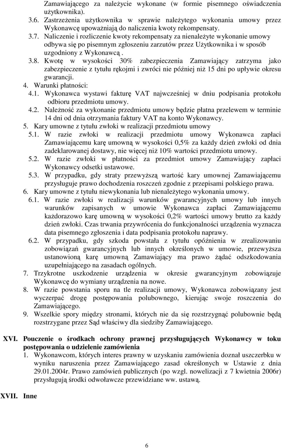 Naliczenie i rozliczenie kwoty rekompensaty za nienależyte wykonanie umowy odbywa się po pisemnym zgłoszeniu zarzutów przez Użytkownika i w sposób uzgodniony z Wykonawcą. 3.8.