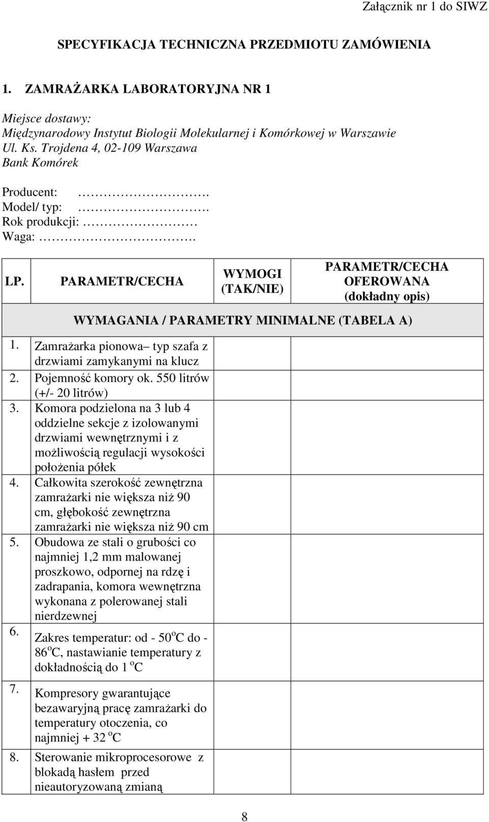 PARAMETR/CECHA WYMOGI (TAK/NIE) PARAMETR/CECHA OFEROWANA (dokładny opis) WYMAGANIA / PARAMETRY MINIMALNE (TABELA A) 1. Zamrażarka pionowa typ szafa z drzwiami zamykanymi na klucz 2.