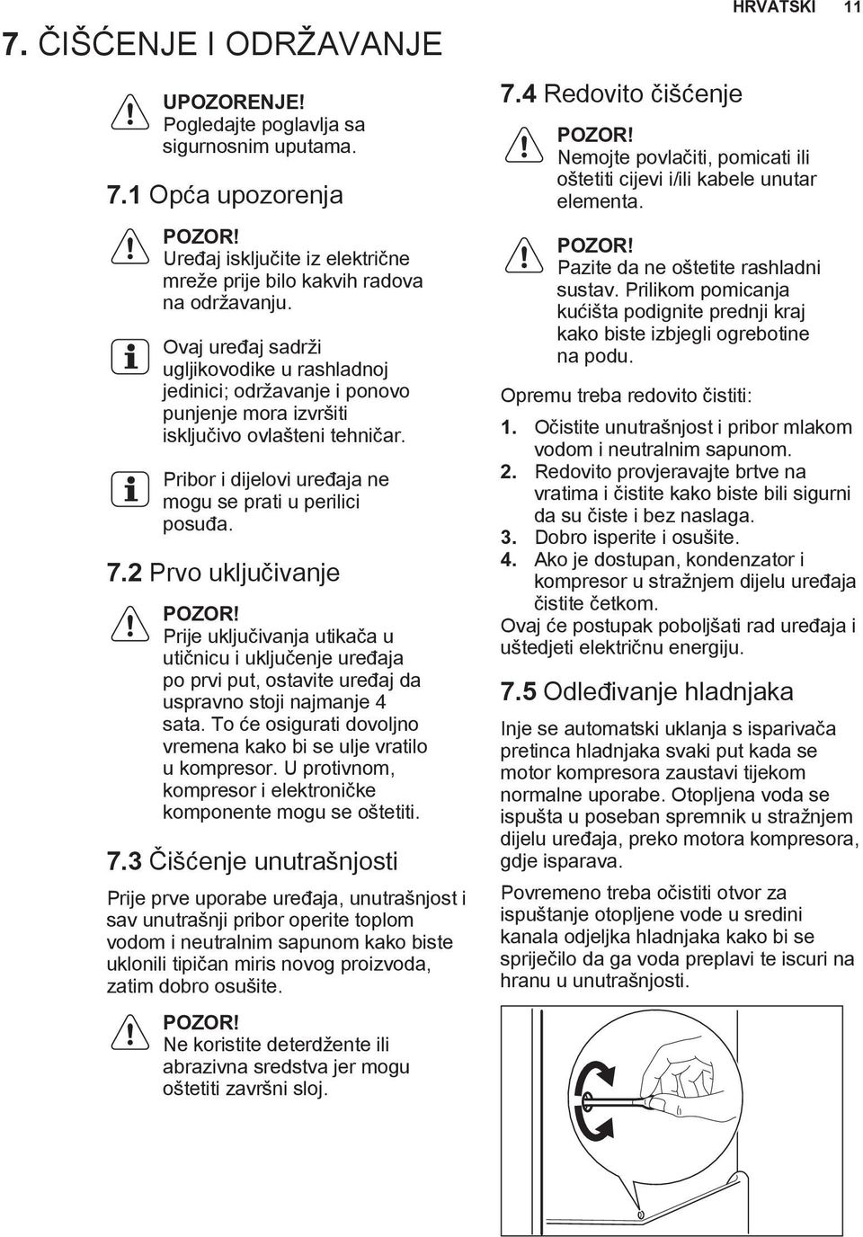 2 Prvo uključivanje POZOR! Prije uključivanja utikača u utičnicu i uključenje uređaja po prvi put, ostavite uređaj da uspravno stoji najmanje 4 sata.