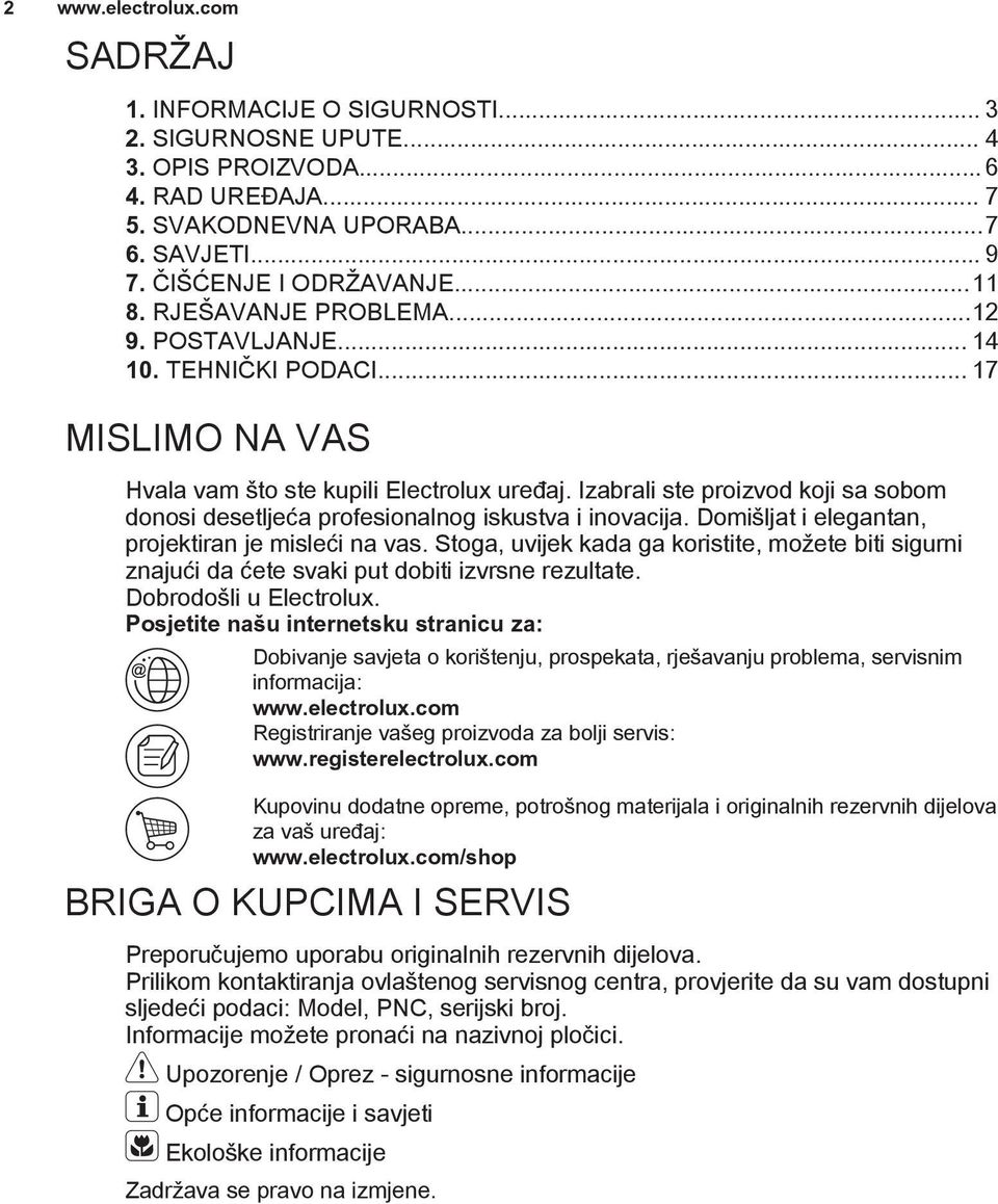 Izabrali ste proizvod koji sa sobom donosi desetljeća profesionalnog iskustva i inovacija. Domišljat i elegantan, projektiran je misleći na vas.