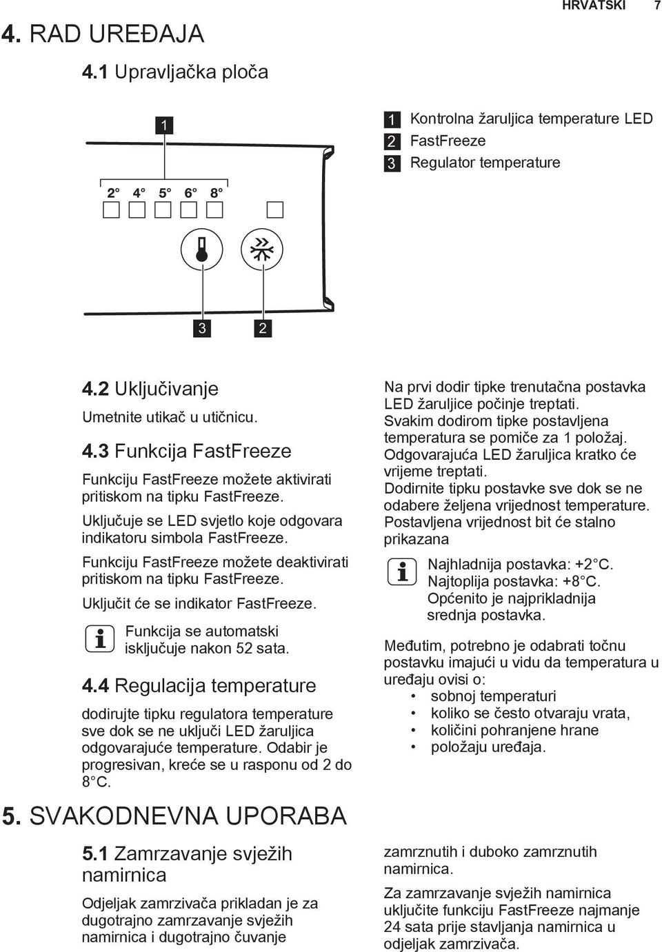 Funkcija se automatski isključuje nakon 52 sata. 4.4 Regulacija temperature dodirujte tipku regulatora temperature sve dok se ne uključi LED žaruljica odgovarajuće temperature.