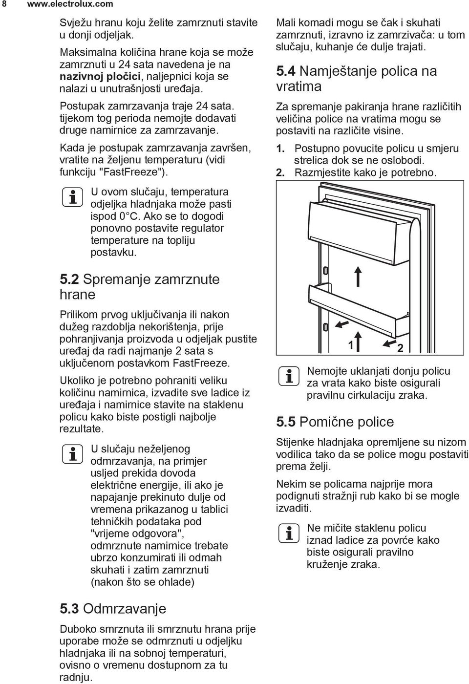 tijekom tog perioda nemojte dodavati druge namirnice za zamrzavanje. Kada je postupak zamrzavanja završen, vratite na željenu temperaturu (vidi funkciju "FastFreeze").