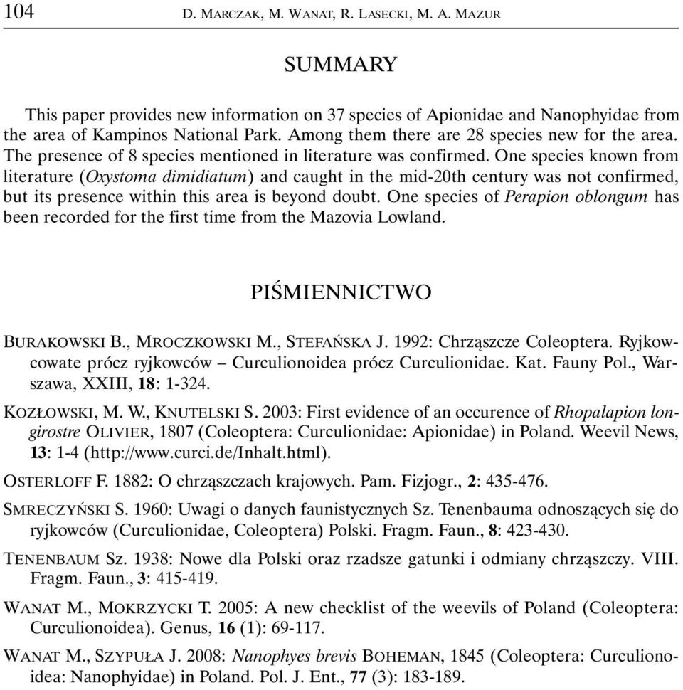 One species known from literature (Oxystoma dimidiatum) and caught in the mid-20th century was not confirmed, but its presence within this area is beyond doubt.
