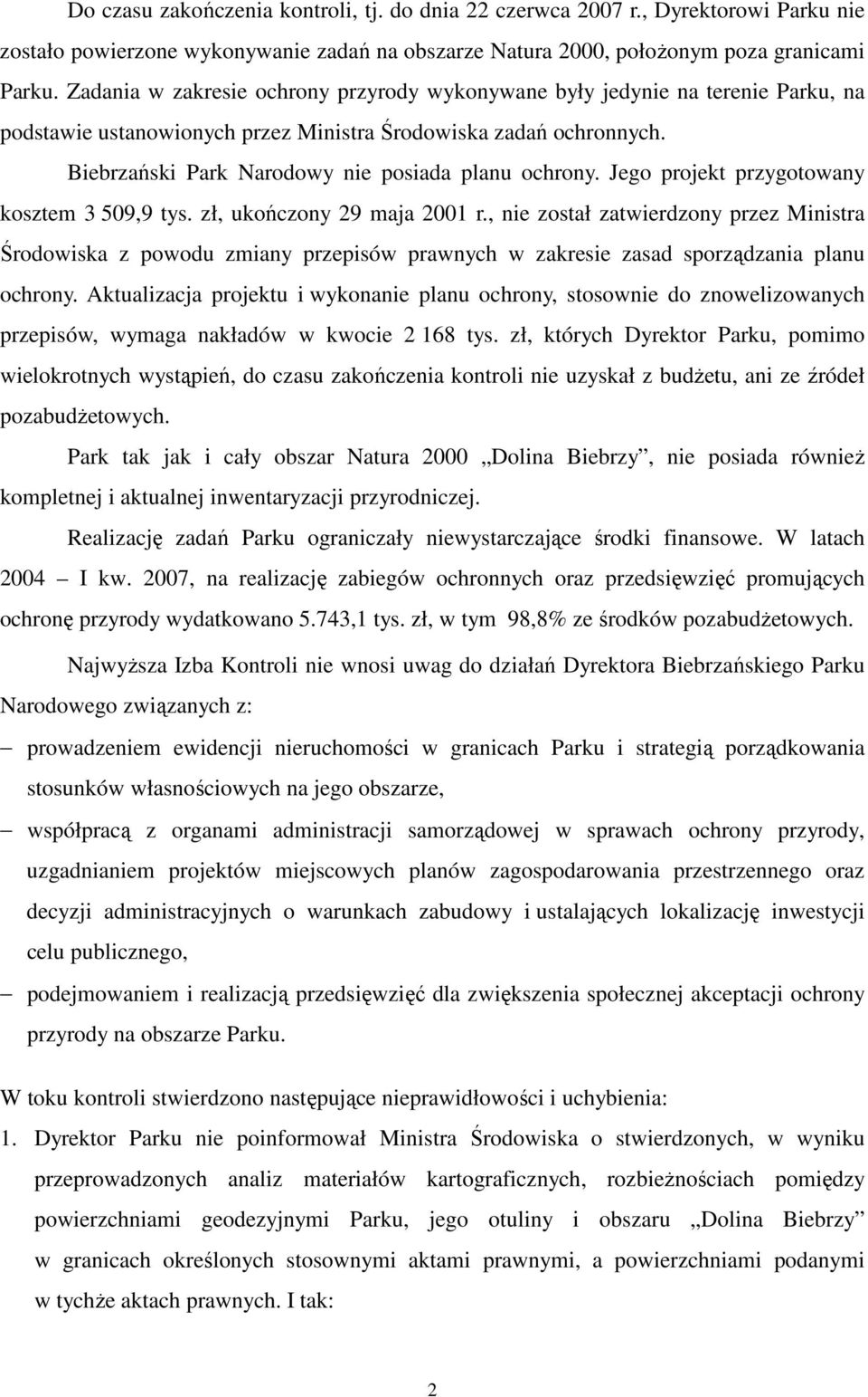 Biebrzański Park Narodowy nie posiada planu ochrony. Jego projekt przygotowany kosztem 3 509,9 tys. zł, ukończony 29 maja 2001 r.