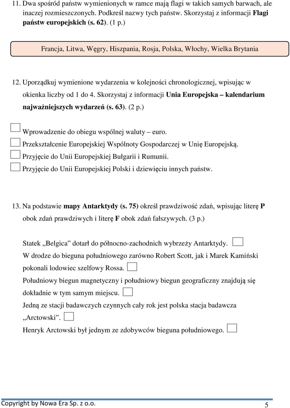 Skorzystaj z informacji Unia Europejska kalendarium najważniejszych wydarzeń (s. 63). (2 p.) Wprowadzenie do obiegu wspólnej waluty euro.