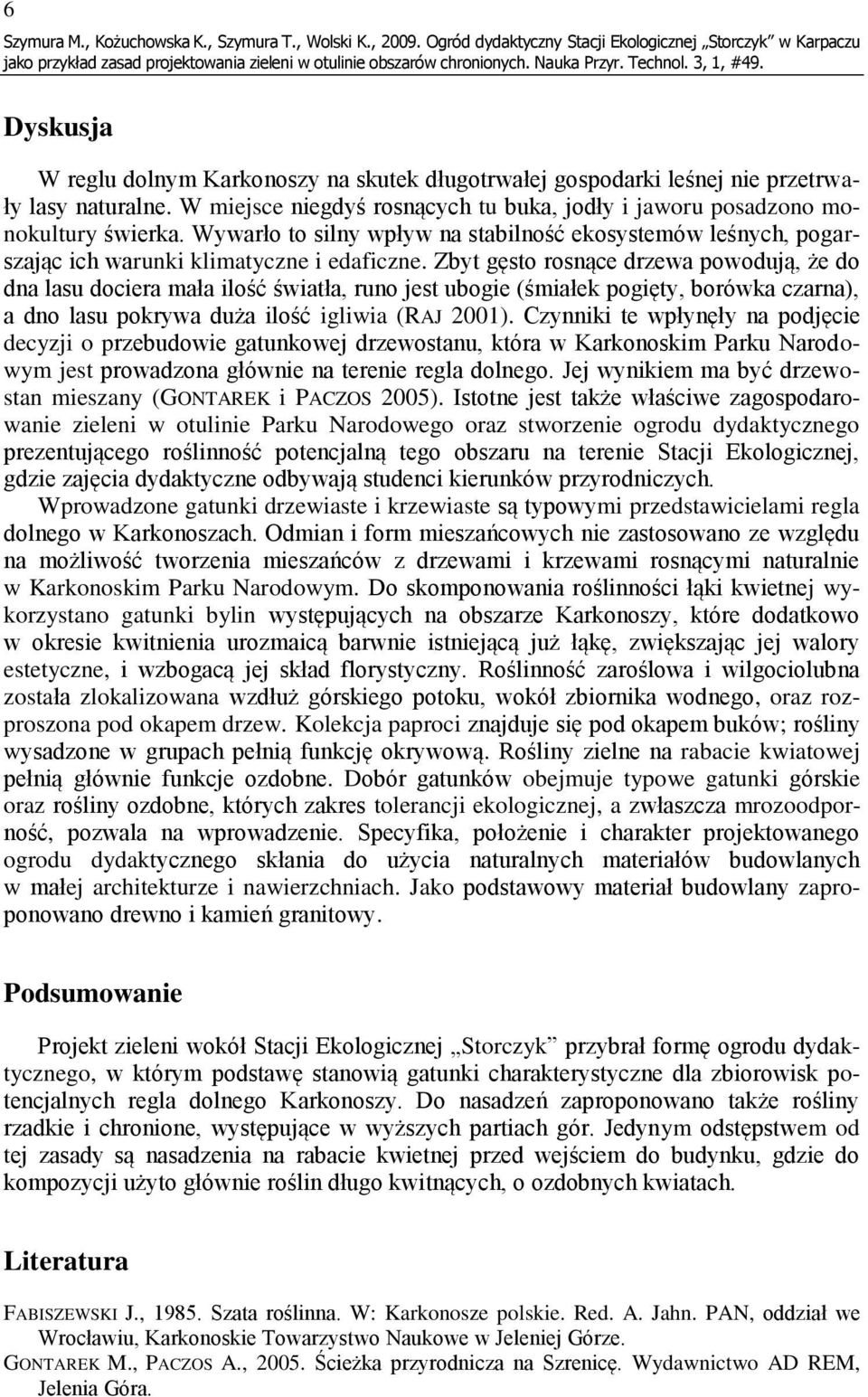 W miejsce niegdyś rosnących tu buka, jodły i jaworu posadzono monokultury świerka. Wywarło to silny wpływ na stabilność ekosystemów leśnych, pogarszając ich warunki klimatyczne i edaficzne.