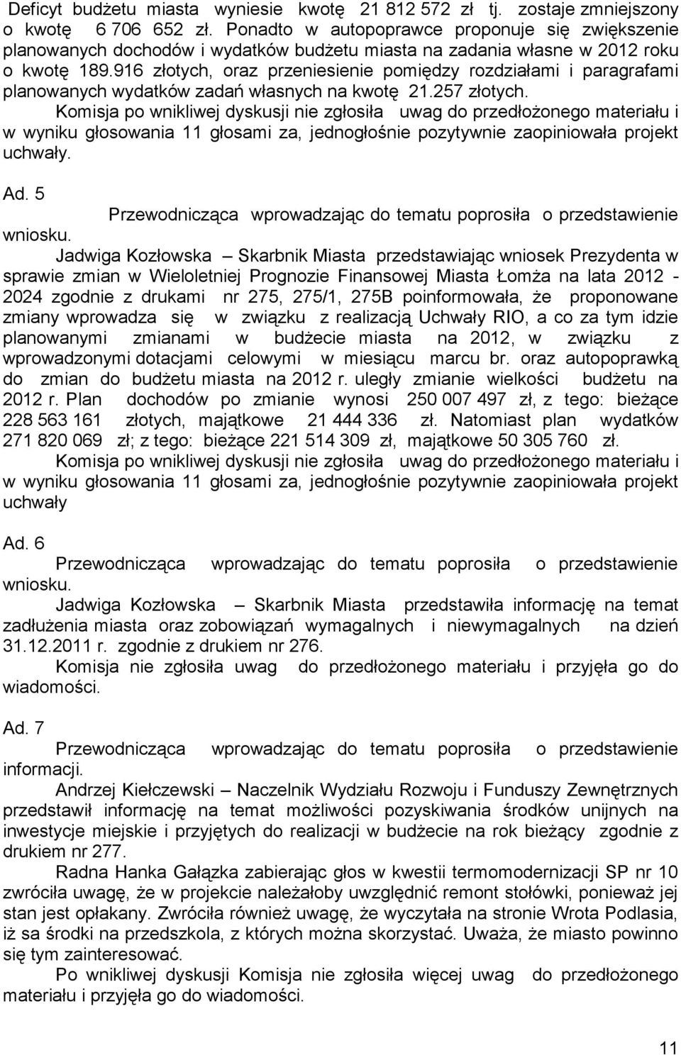 916 złotych, oraz przeniesienie pomiędzy rozdziałami i paragrafami planowanych wydatków zadań własnych na kwotę 21.257 złotych.