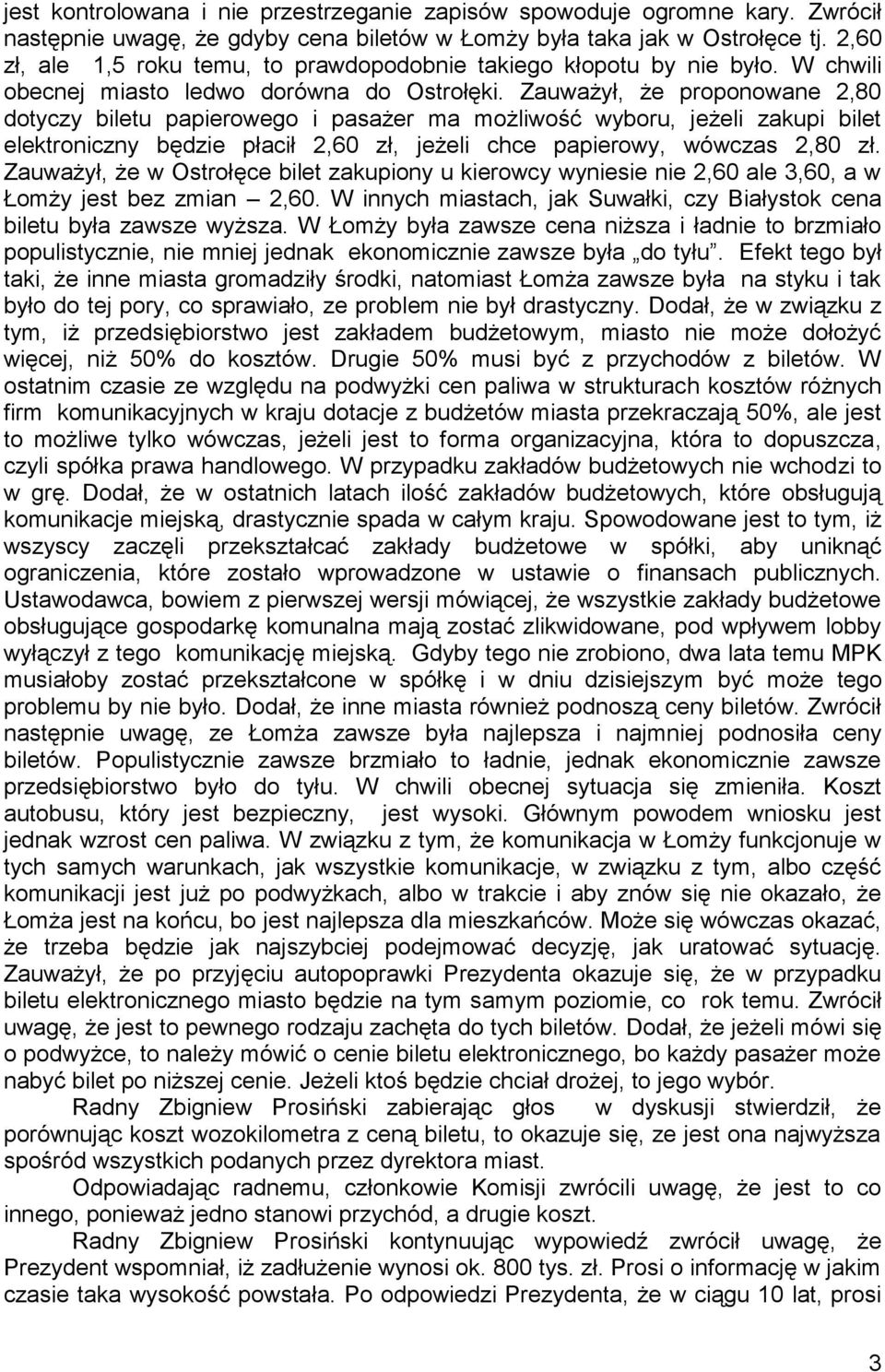 Zauważył, że proponowane 2,80 dotyczy biletu papierowego i pasażer ma możliwość wyboru, jeżeli zakupi bilet elektroniczny będzie płacił 2,60 zł, jeżeli chce papierowy, wówczas 2,80 zł.